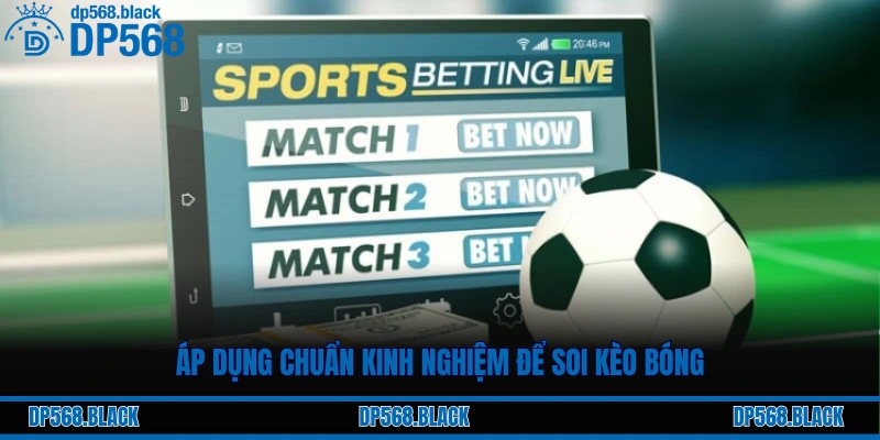 Áp dụng chuẩn kinh nghiệm để soi kèo bóng