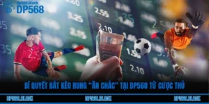 Bí Quyết Bắt Kèo Rung “Ăn Chắc” Tại DP568 Từ Cược Thủ