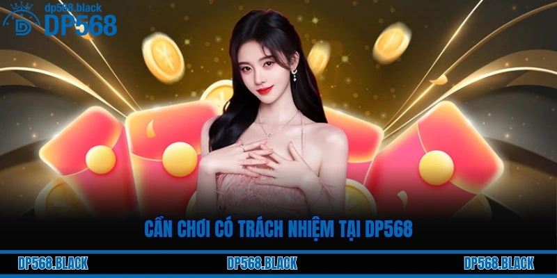 Chơi Có Trách Nhiệm Tại DP568 – Cá Cược An Toàn, Minh Bạch 1 Cần chơi có trách nhiệm tại DP568