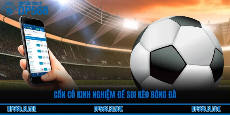 Cần có kinh nghiệm để soi kèo bóng đá