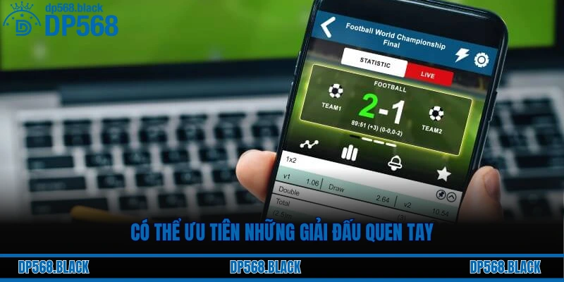 Có thể ưu tiên những giải đấu quen tay