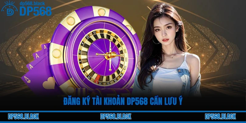 Đăng ký tài khoản DP568 cần lưu ý