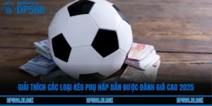 Giải Thích Các Loại Kèo Phụ Hấp Dẫn Được Đánh Giá Cao 2025