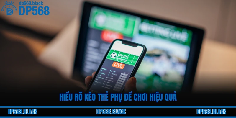 Hiểu rõ kèo thẻ phụ để chơi hiệu quả