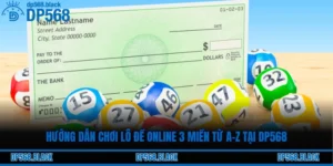 Hướng Dẫn Chơi Lô Đề Online 3 Miền Từ A-Z Tại DP568