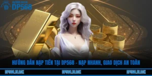 Hướng Dẫn Nạp Tiền Tại DP568 – Nạp Nhanh, Giao Dịch An Toàn