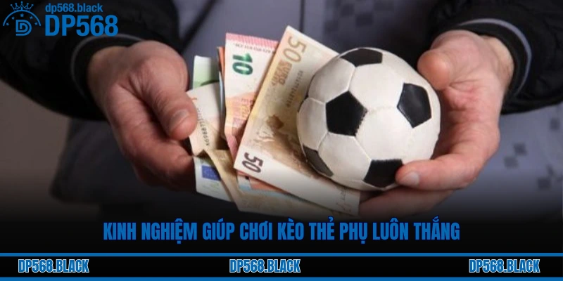 Kinh nghiệm giúp chơi kèo thẻ phụ luôn thắng