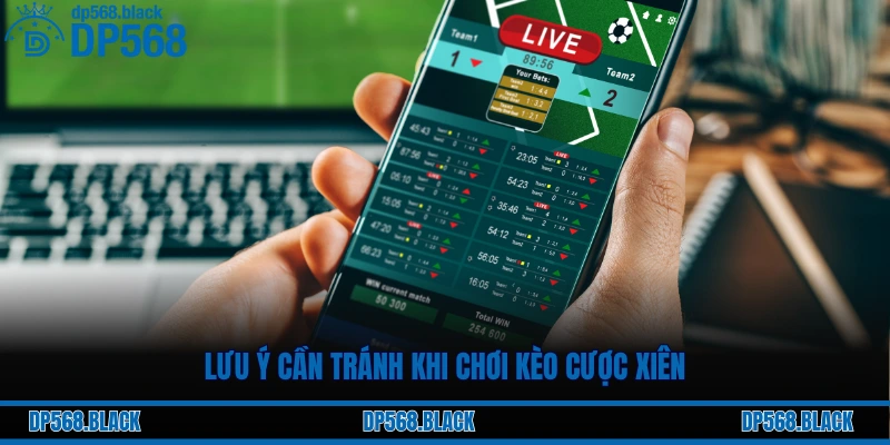 Cược Xiên (Cược Xâu) Là Gì? Mẹo Cược Xiên Tối Ưu Lợi Nhuận 3 Lưu ý cần tránh khi chơi kèo cược xiên