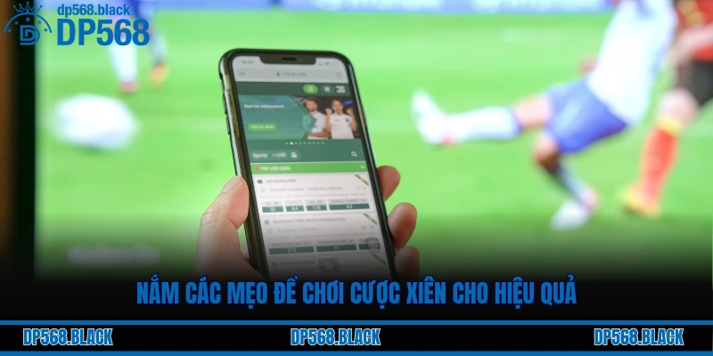 Cược Xiên (Cược Xâu) Là Gì? Mẹo Cược Xiên Tối Ưu Lợi Nhuận 2 Nắm các mẹo để chơi cược xiên cho hiệu quả