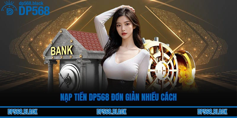 Hướng dẫn nạp tiền DP568 đơn giản nhiều cách