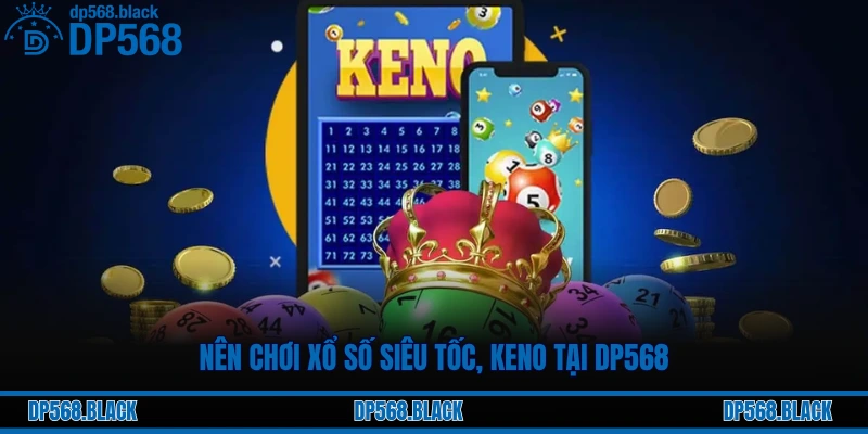 Nên chơi xổ số siêu tốc, keno tại DP568