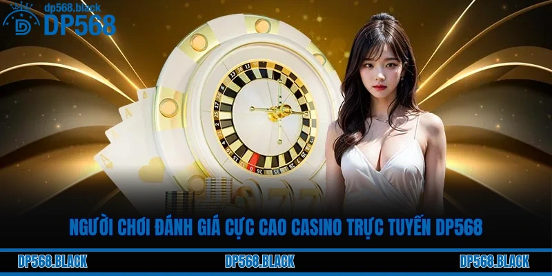 Người chơi đánh giá cực cao casino trực tuyến DP568