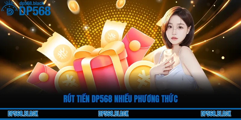 Rút tiền DP568 nhiều phương thức