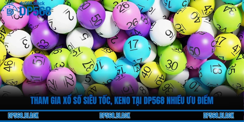 Tham gia xổ số siêu tốc, keno tại DP568 nhiều ưu điểm
