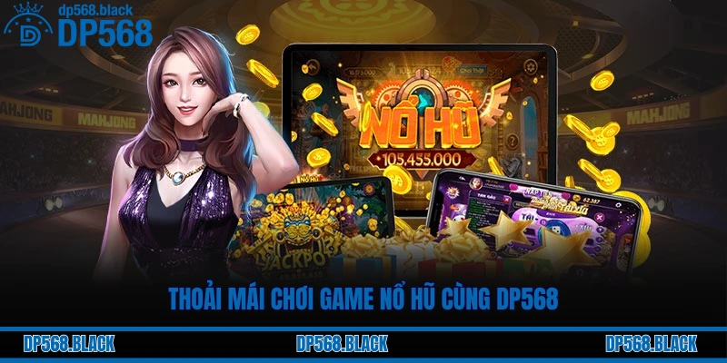 Thoải mái chơi game nổ hũ cùng DP568