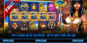 Top 5 Game Nổ Hũ Tại DP568 – Nổ To Quay Phát Ăn Liền
