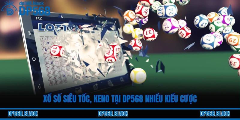 Xổ số siêu tốc, keno tại DP568 nhiều kiểu cược